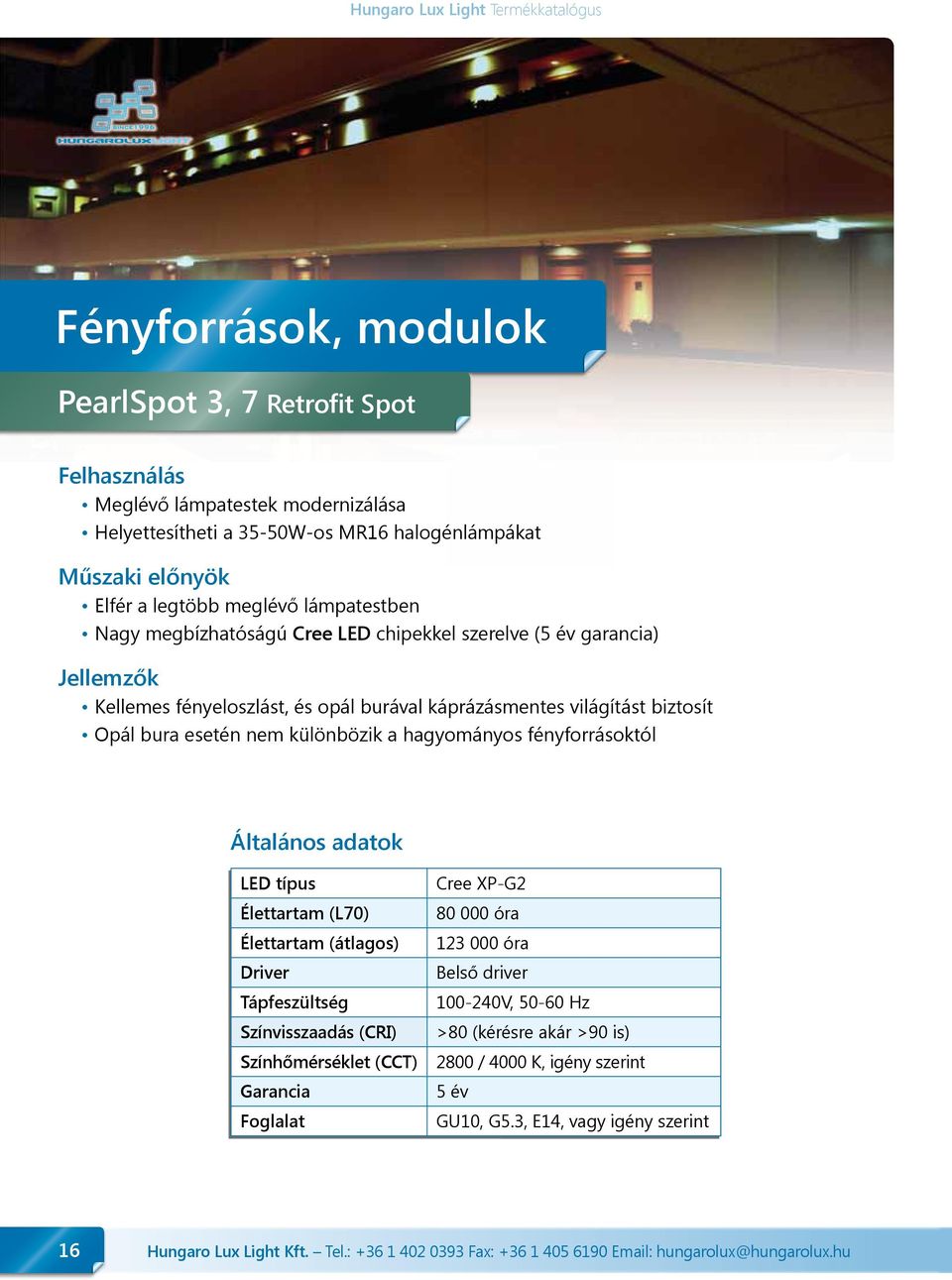 fényforrásoktól Általános adatok LED típus Élettartam (L70) Élettartam (átlagos) Driver Tápfeszültség Színvisszaadás (CRI) Színhőmérséklet (CCT) Garancia Foglalat Cree XP-G2 80 000 óra 123 000 óra