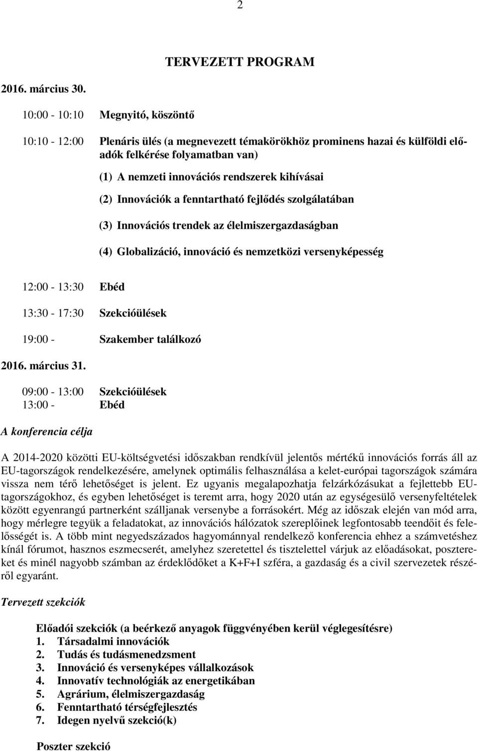 Innovációk a fenntartható fejlődés szolgálatában (3) Innovációs trendek az élelmiszergazdaságban (4) Globalizáció, innováció és nemzetközi versenyképesség 12:00-13:30 Ebéd 13:30-17:30 Szekcióülések