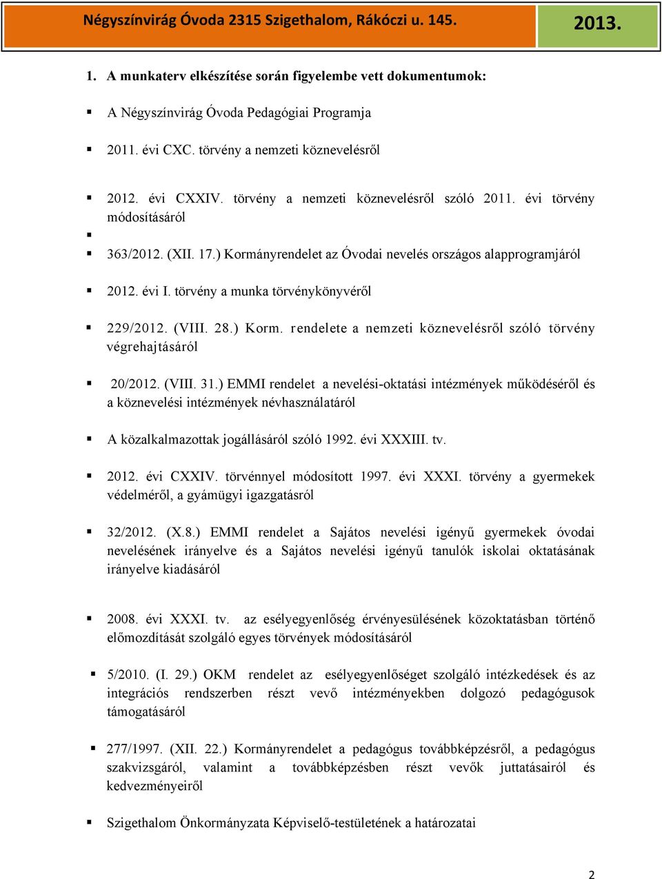 törvény a munka törvénykönyvéről 229/2012. (VIII. 28.) Korm. rendelete a nemzeti köznevelésről szóló törvény végrehajtásáról 20/2012. (VIII. 31.