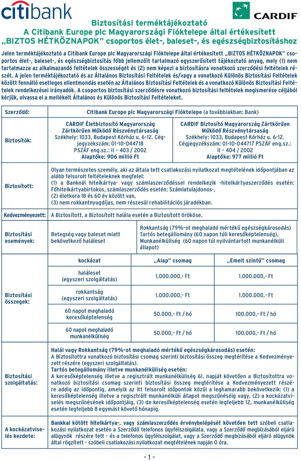 (1) nem tartalmazza az alkalmazandó feltételek összességét és (2) nem képezi a biztosításra vonatkozó szerzôdési feltételek részét.