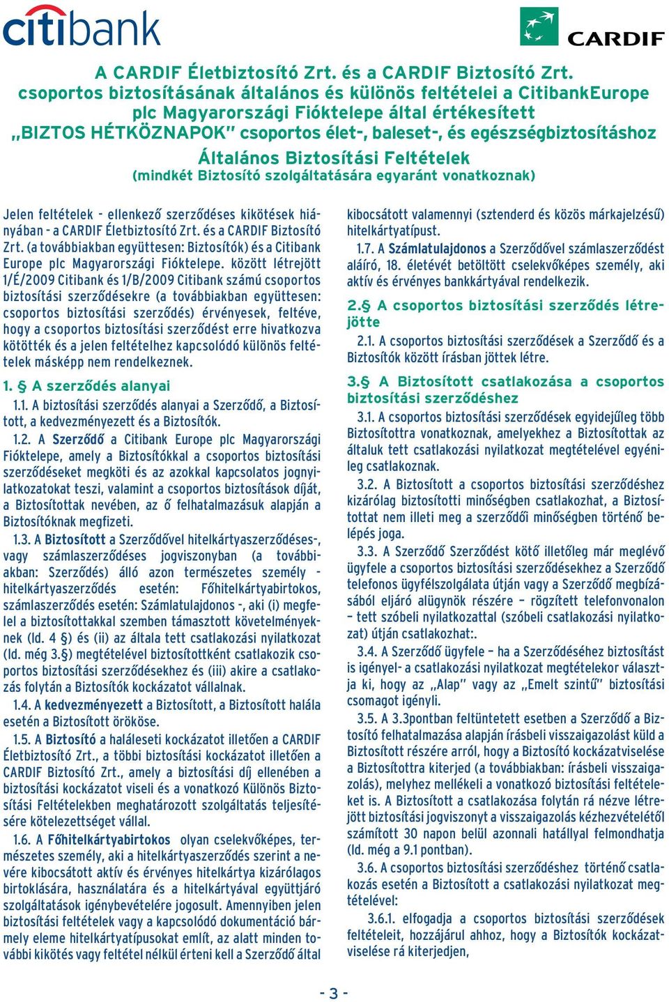 Általános Biztosítási Feltételek (mindkét Biztosító szolgáltatására egyaránt vonatkoznak) Jelen feltételek - ellenkezô szerzôdéses kikötések hiányában - a CARDIF Életbiztosító Zrt.