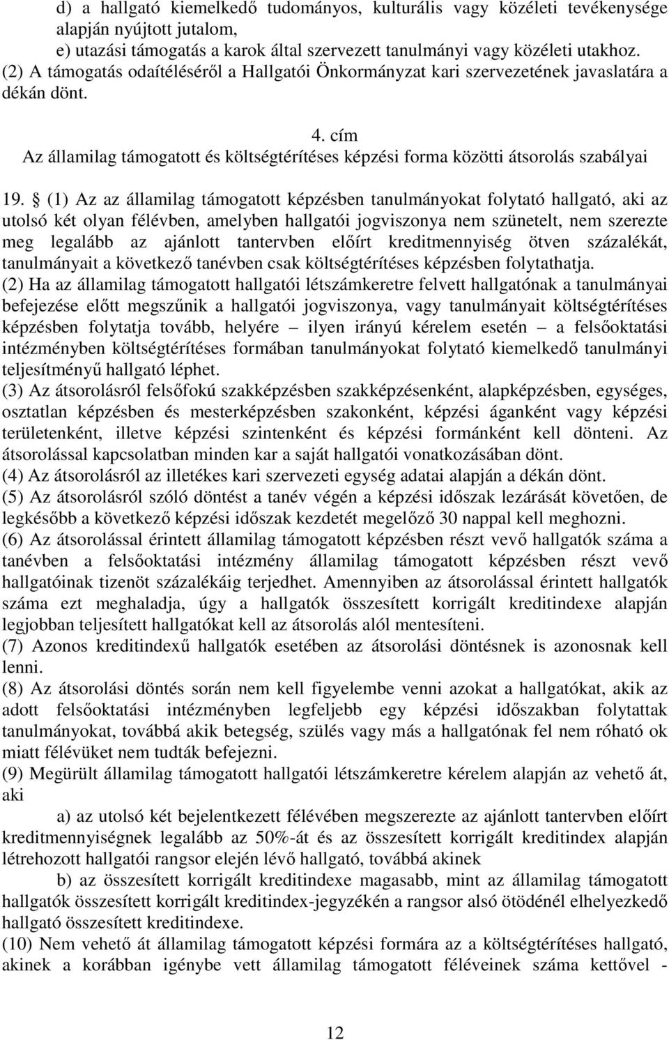 (1) Az az államilag támogatott képzésben tanulmányokat folytató hallgató, aki az utolsó két olyan félévben, amelyben hallgatói jogviszonya nem szünetelt, nem szerezte meg legalább az ajánlott