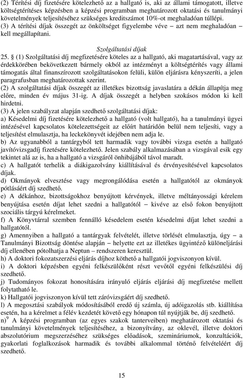 (1) Szolgáltatási díj megfizetésére köteles az a hallgató, aki magatartásával, vagy az érdekkörében bekövetkezett bármely okból az intézményt a költségtérítés vagy állami támogatás által