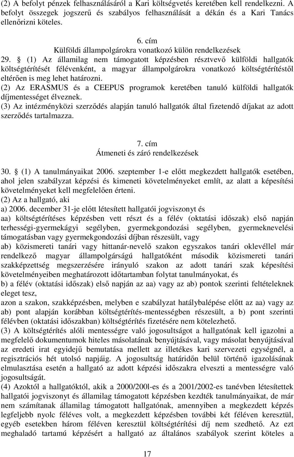 (1) Az államilag nem támogatott képzésben résztvevő külföldi hallgatók költségtérítését félévenként, a magyar állampolgárokra vonatkozó költségtérítéstől eltérően is meg lehet határozni.