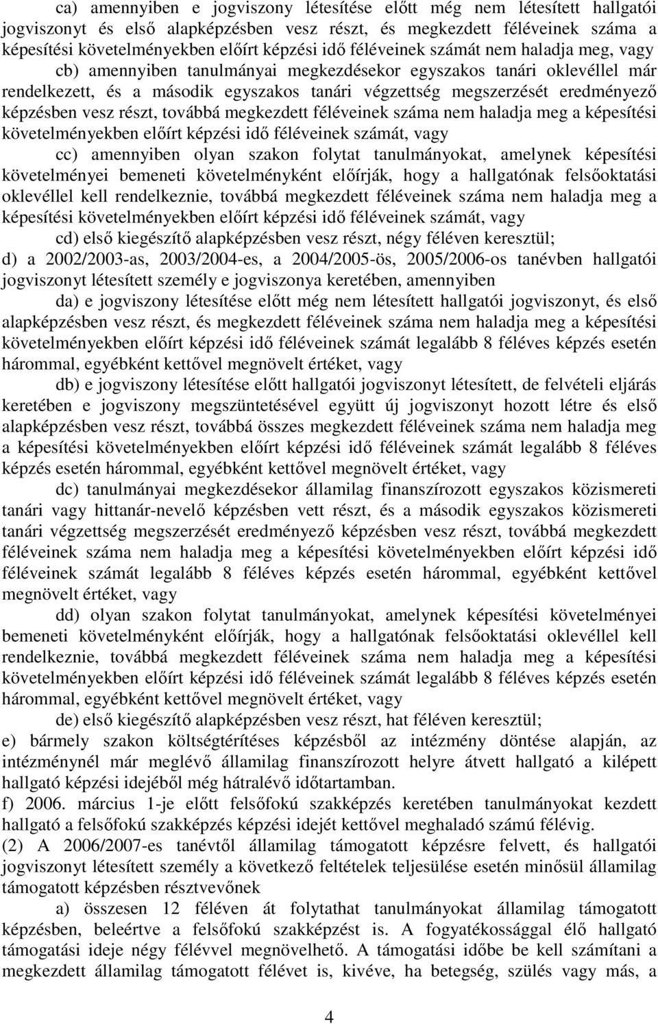 képzésben vesz részt, továbbá megkezdett féléveinek száma nem haladja meg a képesítési követelményekben előírt képzési idő féléveinek számát, vagy cc) amennyiben olyan szakon folytat tanulmányokat,
