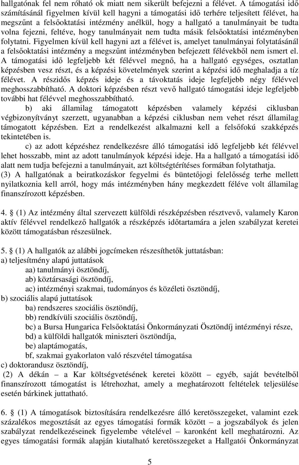 fejezni, feltéve, hogy tanulmányait nem tudta másik felsőoktatási intézményben folytatni.