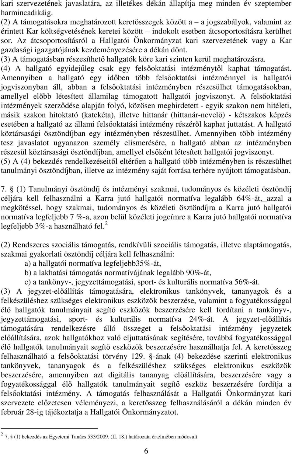 Az átcsoportosításról a Hallgatói Önkormányzat kari szervezetének vagy a Kar gazdasági igazgatójának kezdeményezésére a dékán dönt.