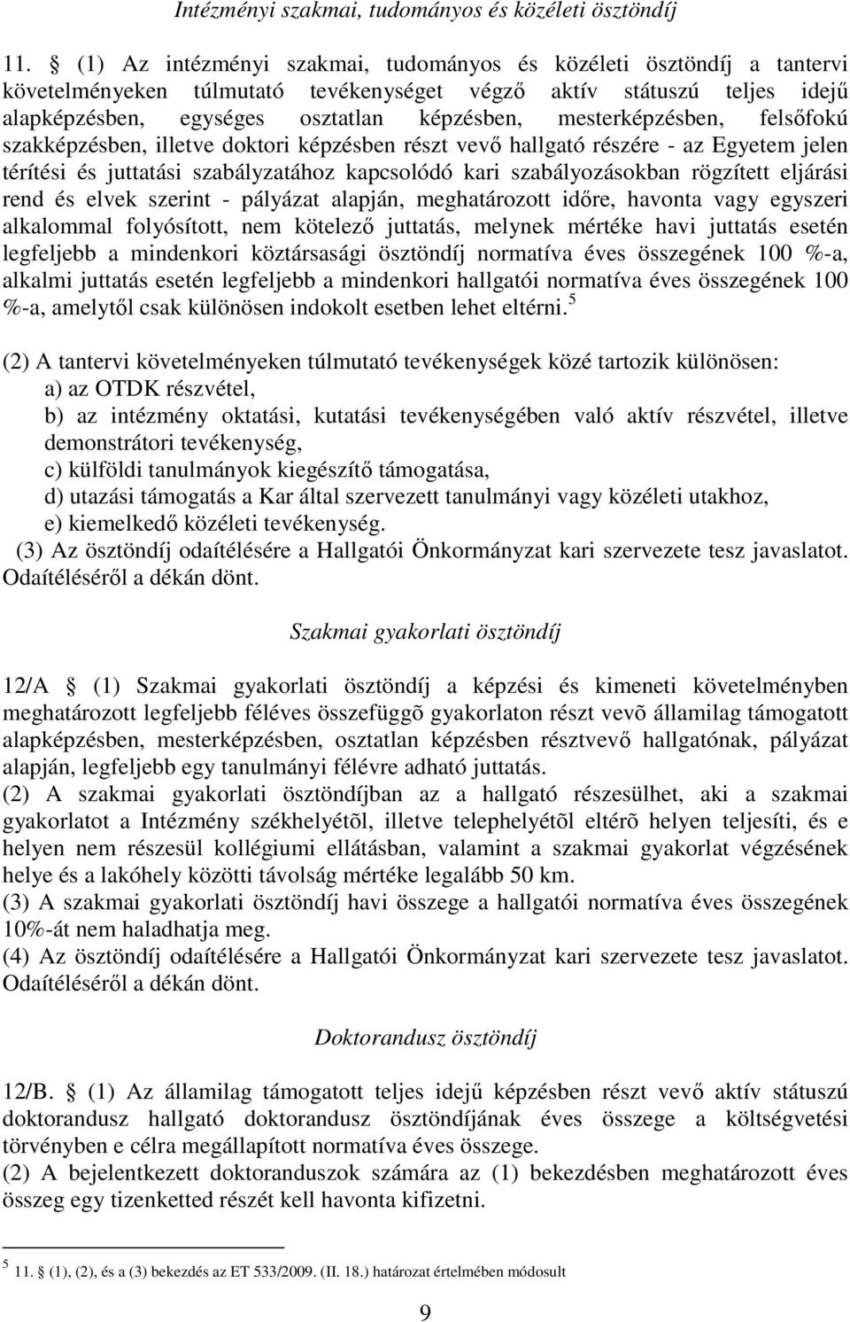 mesterképzésben, felsőfokú szakképzésben, illetve doktori képzésben részt vevő hallgató részére - az Egyetem jelen térítési és juttatási szabályzatához kapcsolódó kari szabályozásokban rögzített