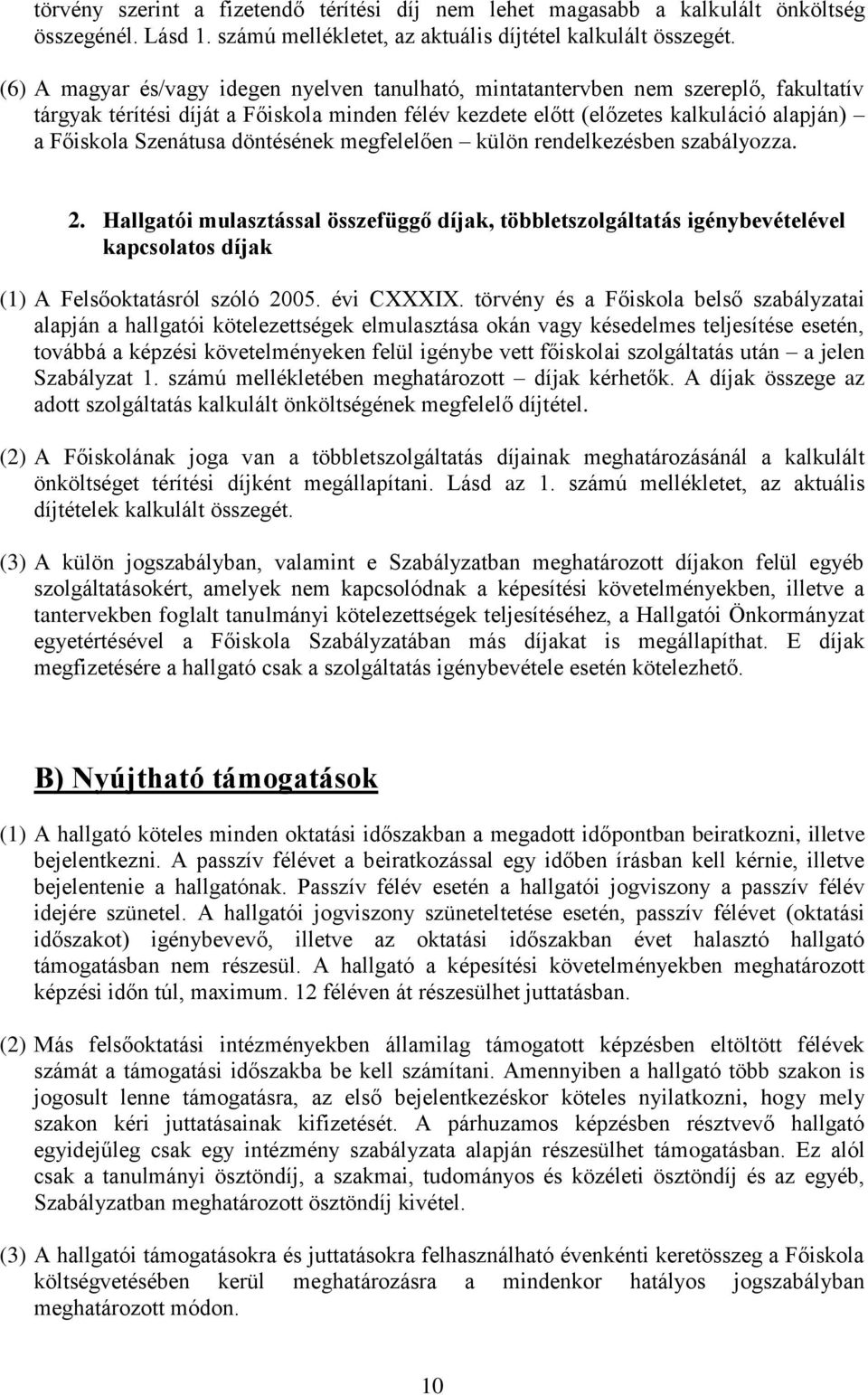 döntésének megfelelően külön rendelkezésben szabályozza. 2. Hallgatói mulasztással összefüggő díjak, többletszolgáltatás igénybevételével kapcsolatos díjak (1) A Felsőoktatásról szóló 2005.
