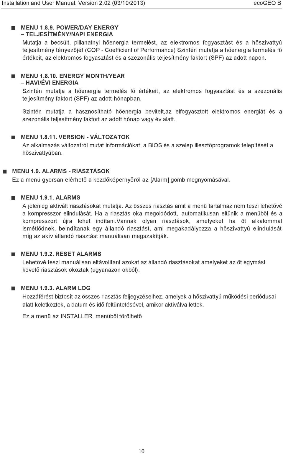 Szintén mutatja a hőenergia termelés fő értékeit, az elektromos fogyasztást és a szezonális teljesítmény faktort (SPF) az adott napon. MENU 1.8.10.