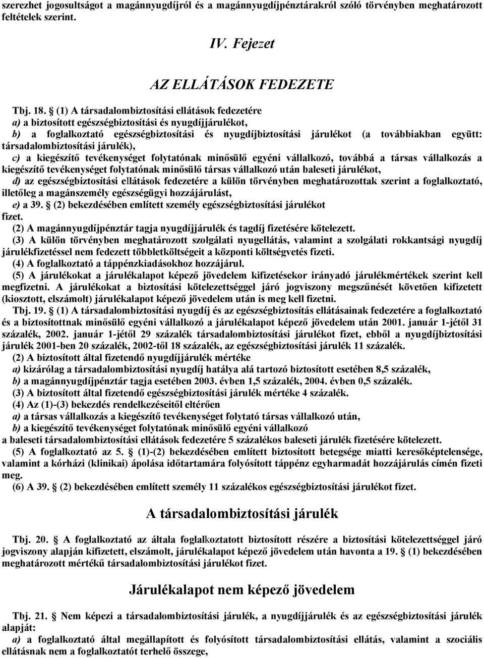 együtt: társadalombiztosítási járulék), c) a kiegészítő tevékenységet folytatónak minősülő egyéni vállalkozó, továbbá a társas vállalkozás a kiegészítő tevékenységet folytatónak minősülő társas