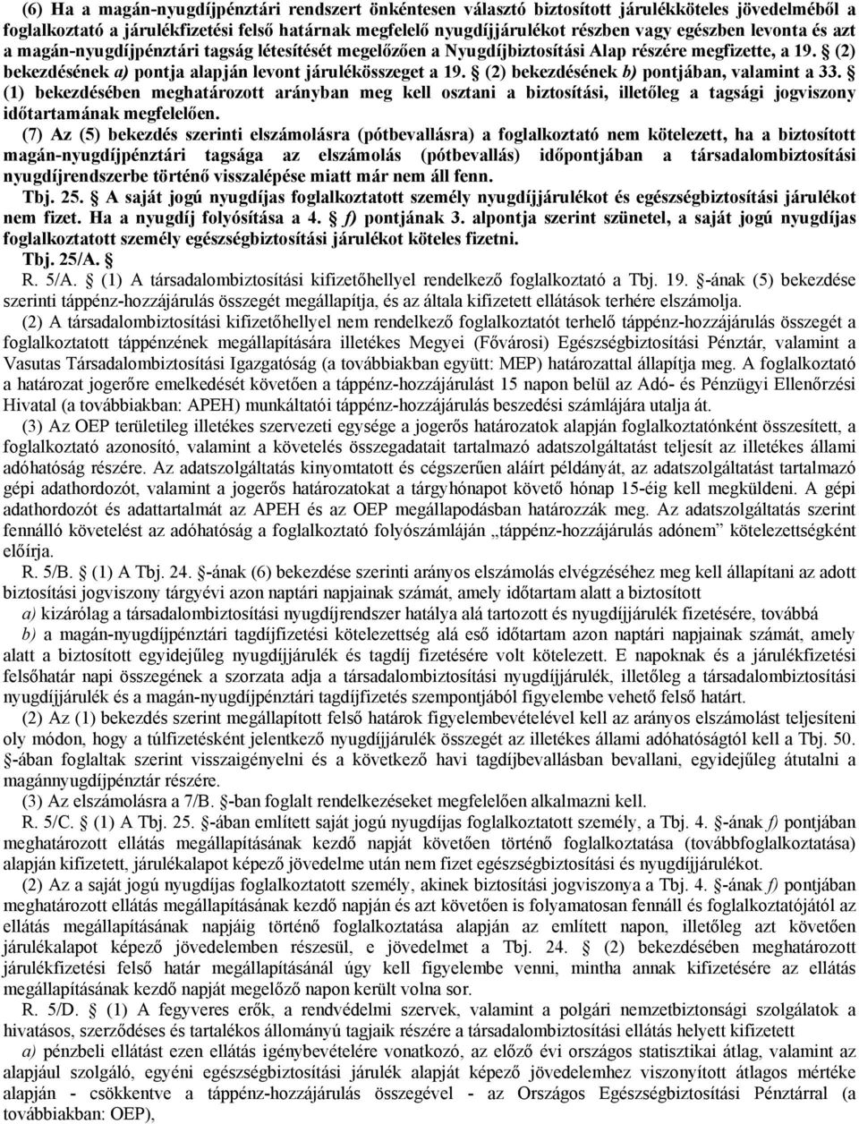 (2) bekezdésének b) pontjában, valamint a 33. (1) bekezdésében meghatározott arányban meg kell osztani a biztosítási, illetőleg a tagsági jogviszony időtartamának megfelelően.