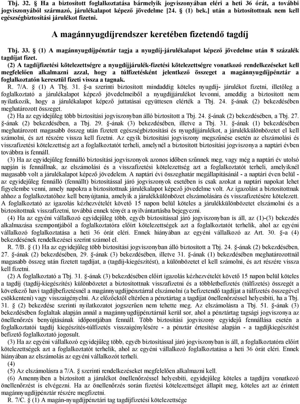 (1) A magánnyugdíjpénztár tagja a nyugdíj-járulékalapot képező jövedelme után 8 százalék tagdíjat fizet.