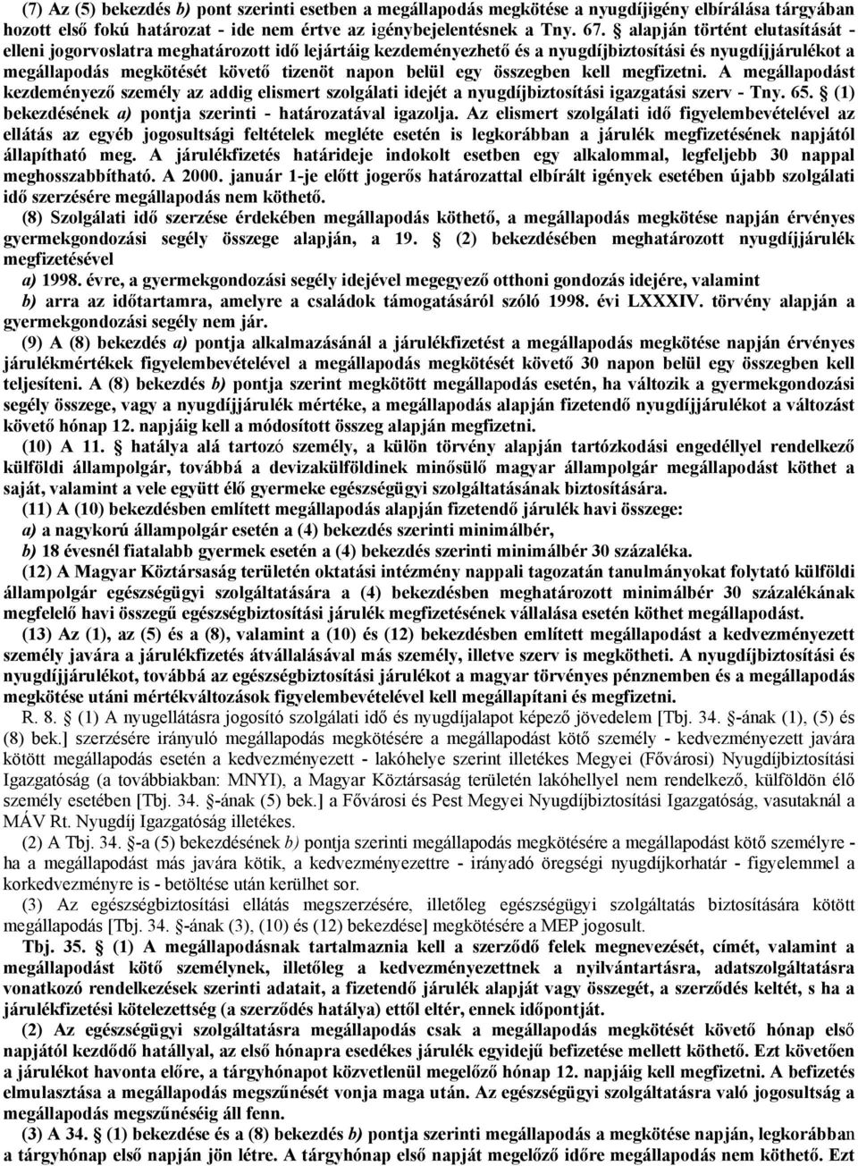 összegben kell megfizetni. A megállapodást kezdeményező személy az addig elismert szolgálati idejét a nyugdíjbiztosítási igazgatási szerv - Tny. 65.