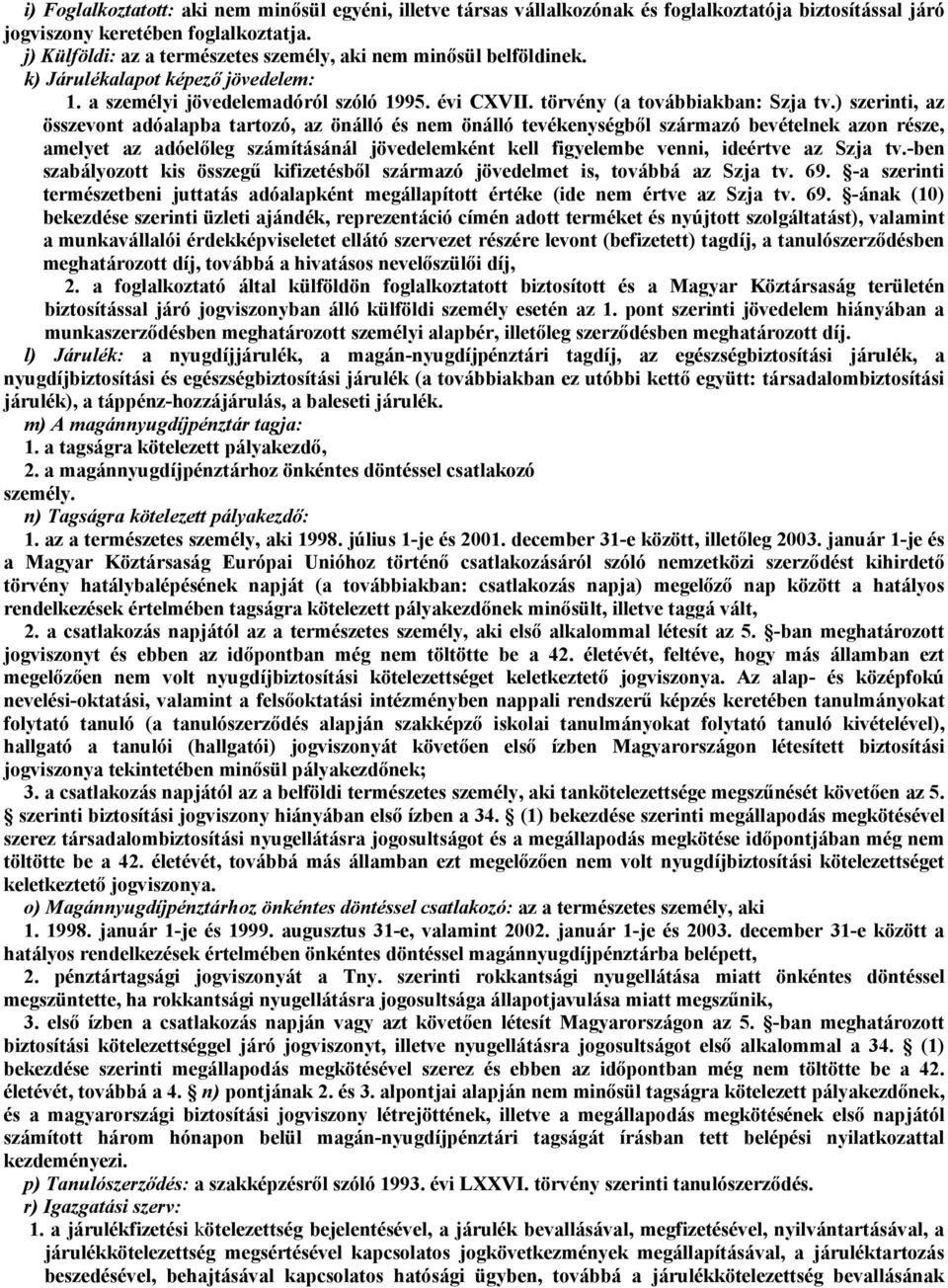 ) szerinti, az összevont adóalapba tartozó, az önálló és nem önálló tevékenységből származó bevételnek azon része, amelyet az adóelőleg számításánál jövedelemként kell figyelembe venni, ideértve az