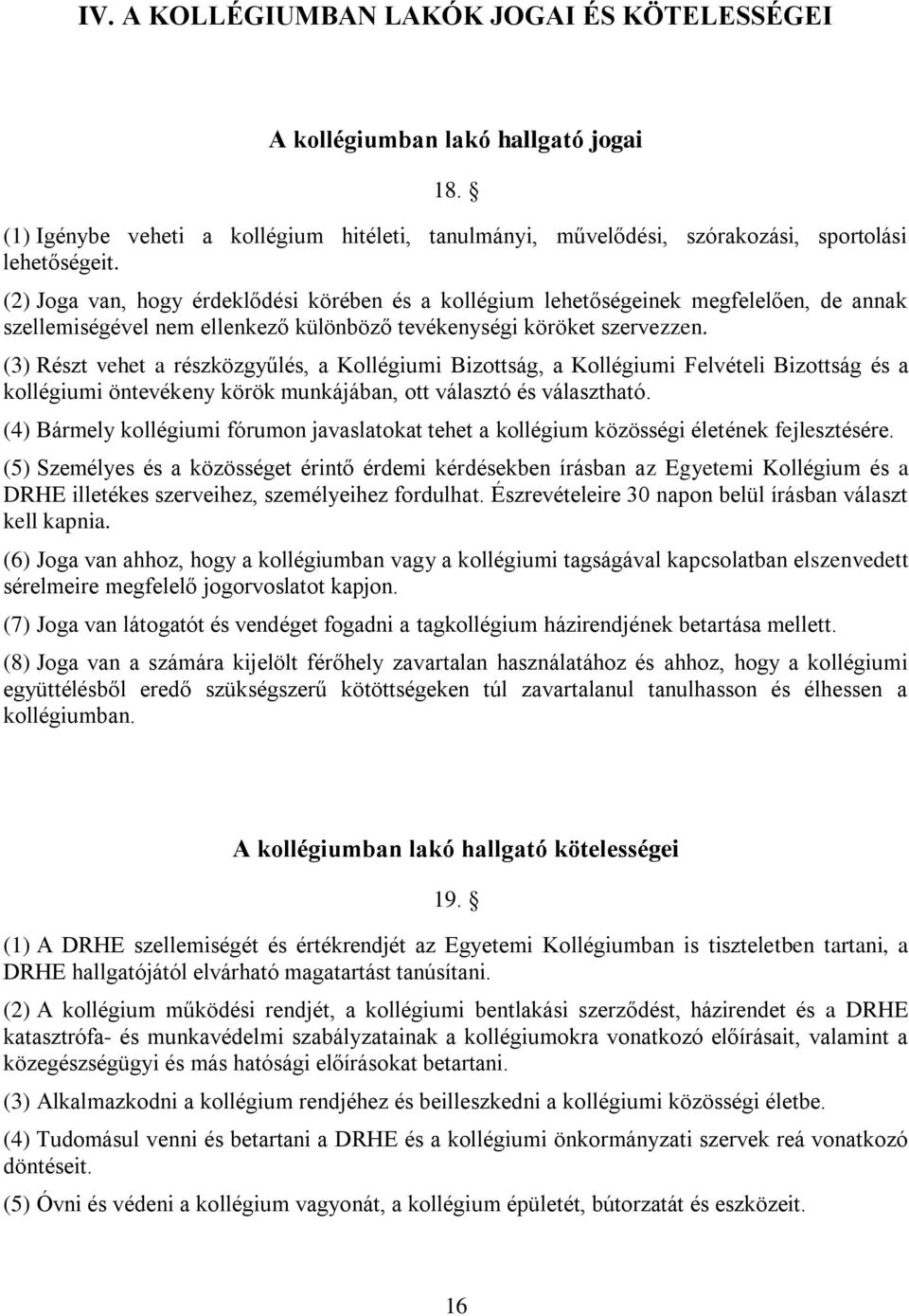 (3) Részt vehet a részközgyűlés, a Kollégiumi Bizottság, a Kollégiumi Felvételi Bizottság és a kollégiumi öntevékeny körök munkájában, ott választó és választható.