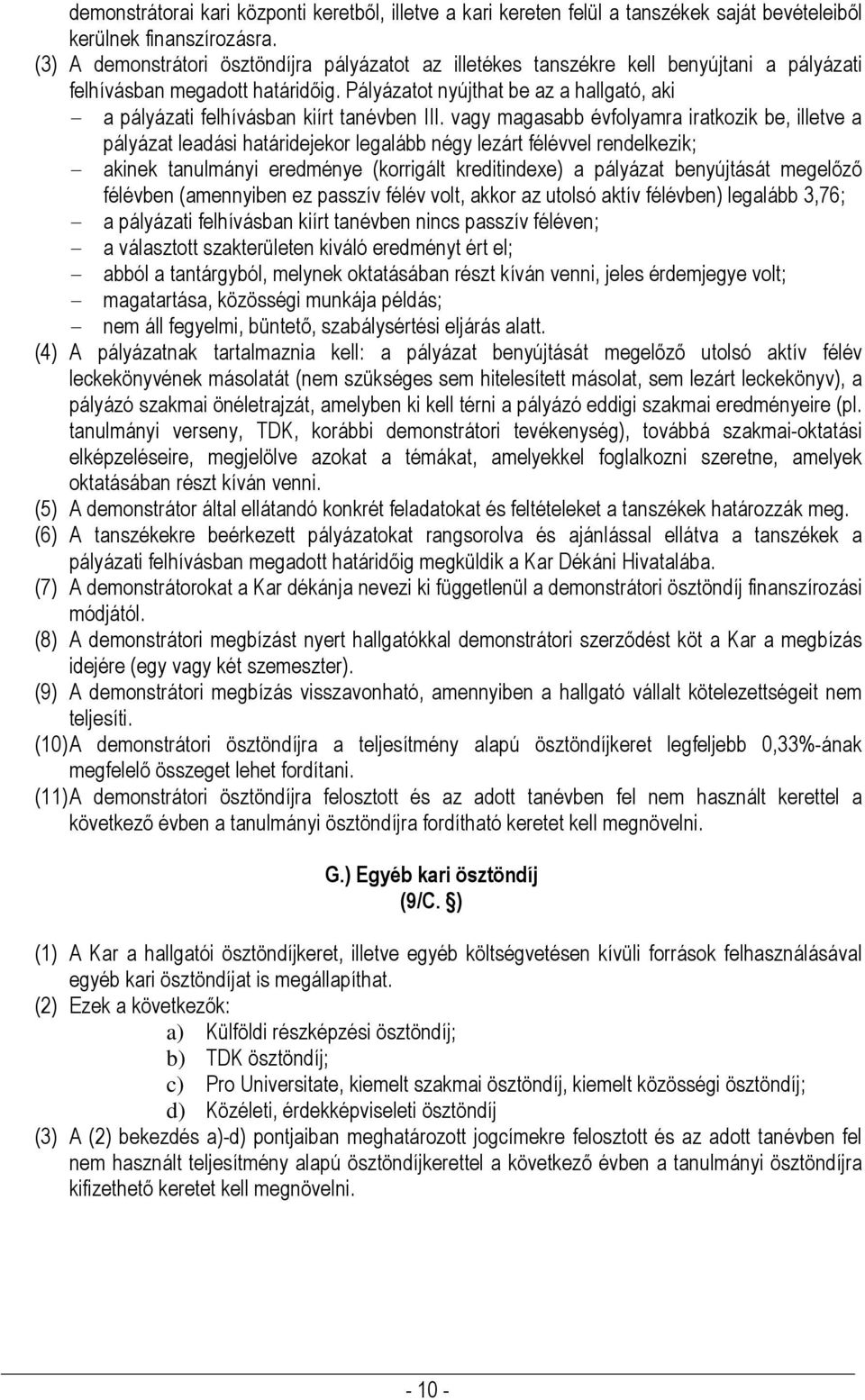 Pályázatot nyújthat be az a hallgató, aki - a pályázati felhívásban kiírt tanévben III.