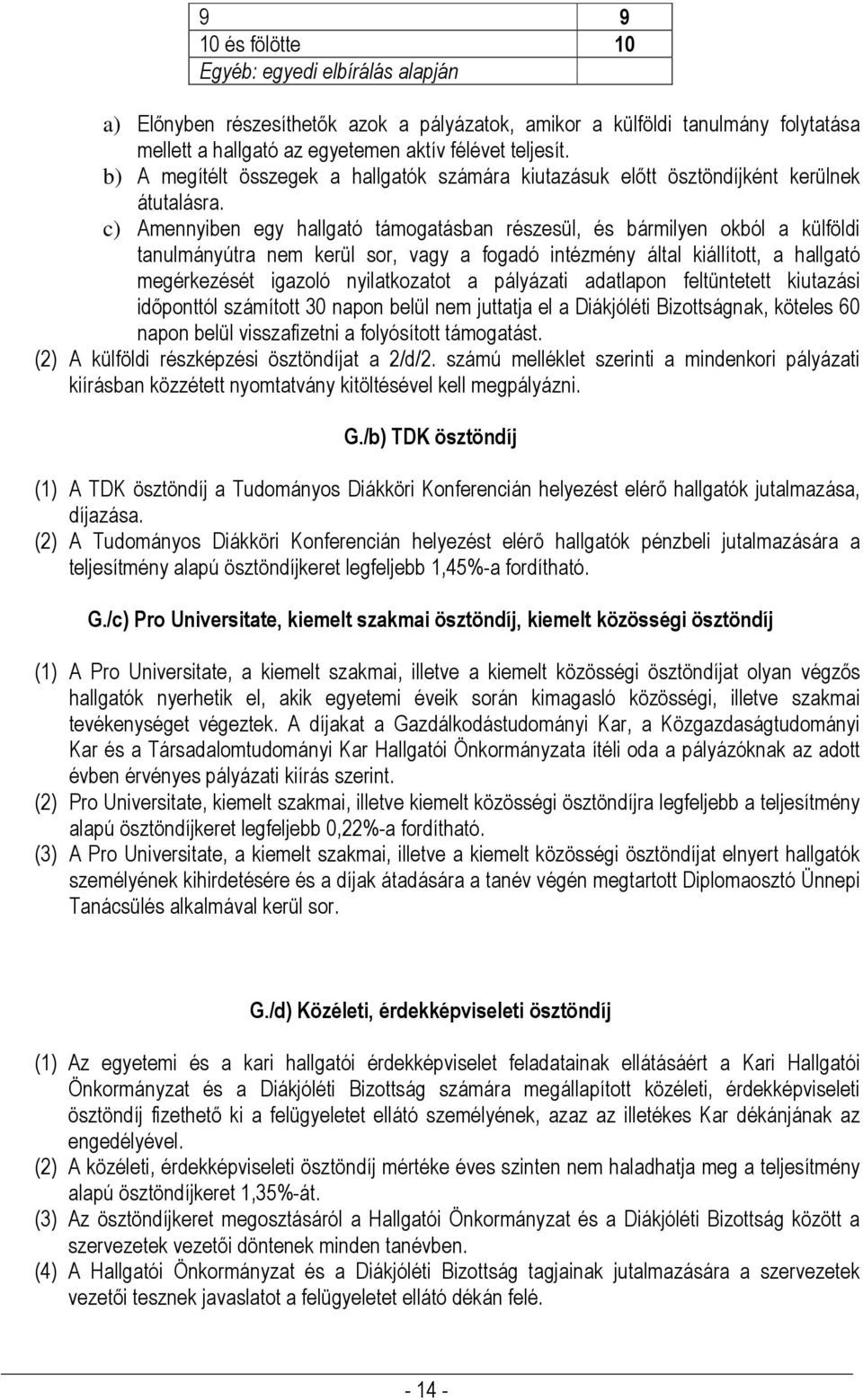 c) Amennyiben egy hallgató támogatásban részesül, és bármilyen okból a külföldi tanulmányútra nem kerül sor, vagy a fogadó intézmény által kiállított, a hallgató megérkezését igazoló nyilatkozatot a