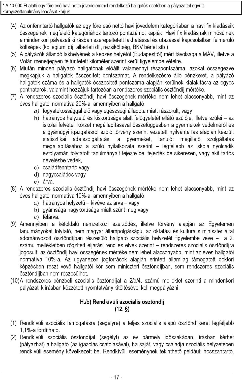 Havi fix kiadásnak minősülnek a mindenkori pályázati kiírásban szerepeltetett lakhatással és utazással kapcsolatban felmerülő költségek (kollégiumi díj, albérleti díj, rezsiköltség, BKV bérlet stb.).