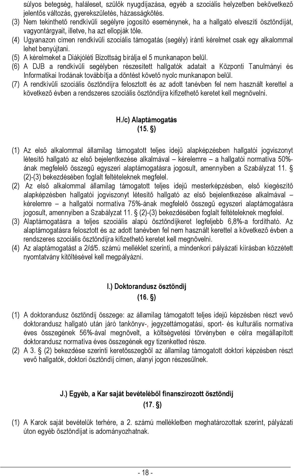 (4) Ugyanazon címen rendkívüli szociális támogatás (segély) iránti kérelmet csak egy alkalommal lehet benyújtani. (5) A kérelmeket a Diákjóléti Bizottság bírálja el 5 munkanapon belül.