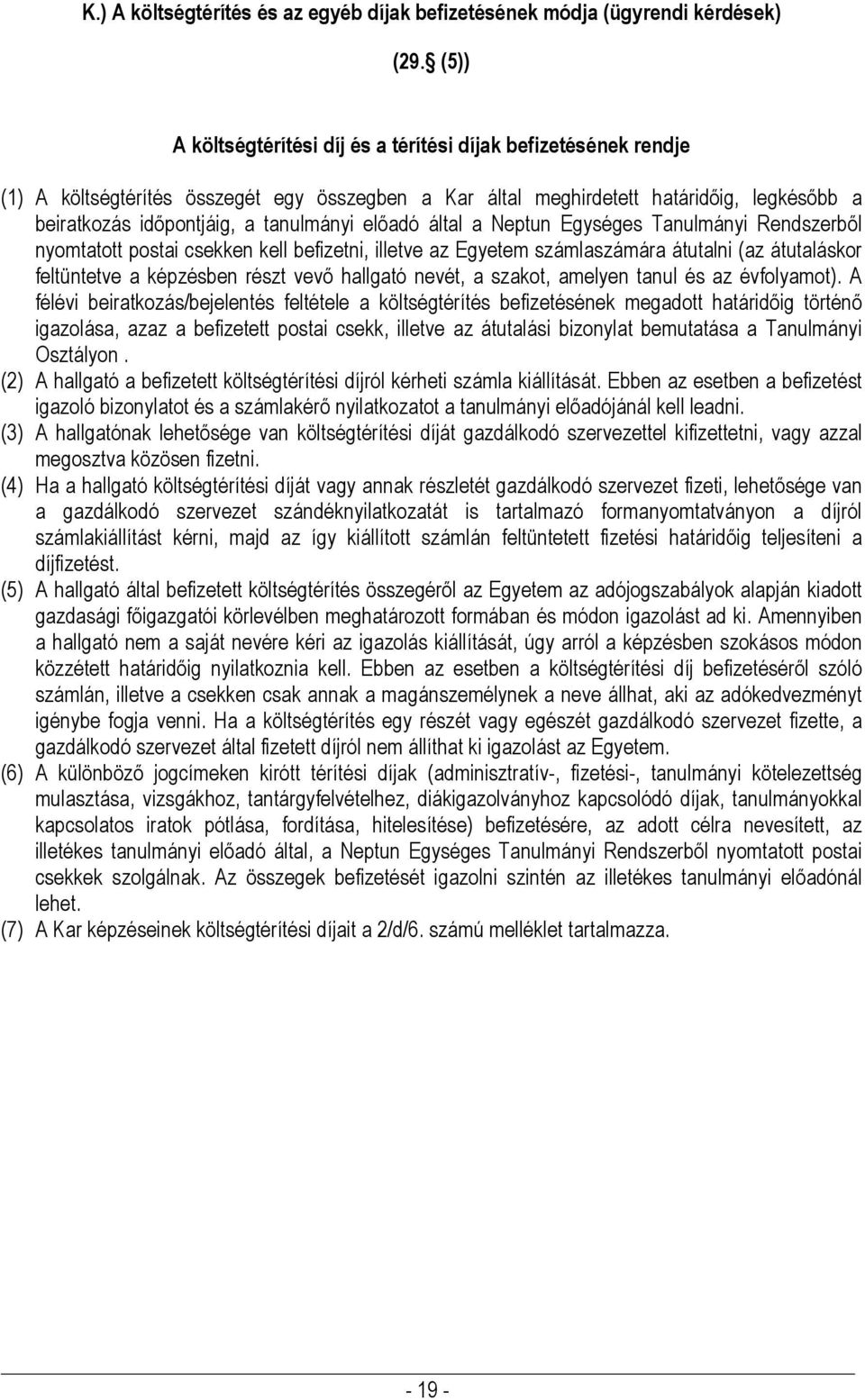 előadó által a Neptun Egységes Tanulmányi Rendszerből nyomtatott postai csekken kell befizetni, illetve az Egyetem számlaszámára átutalni (az átutaláskor feltüntetve a képzésben részt vevő hallgató