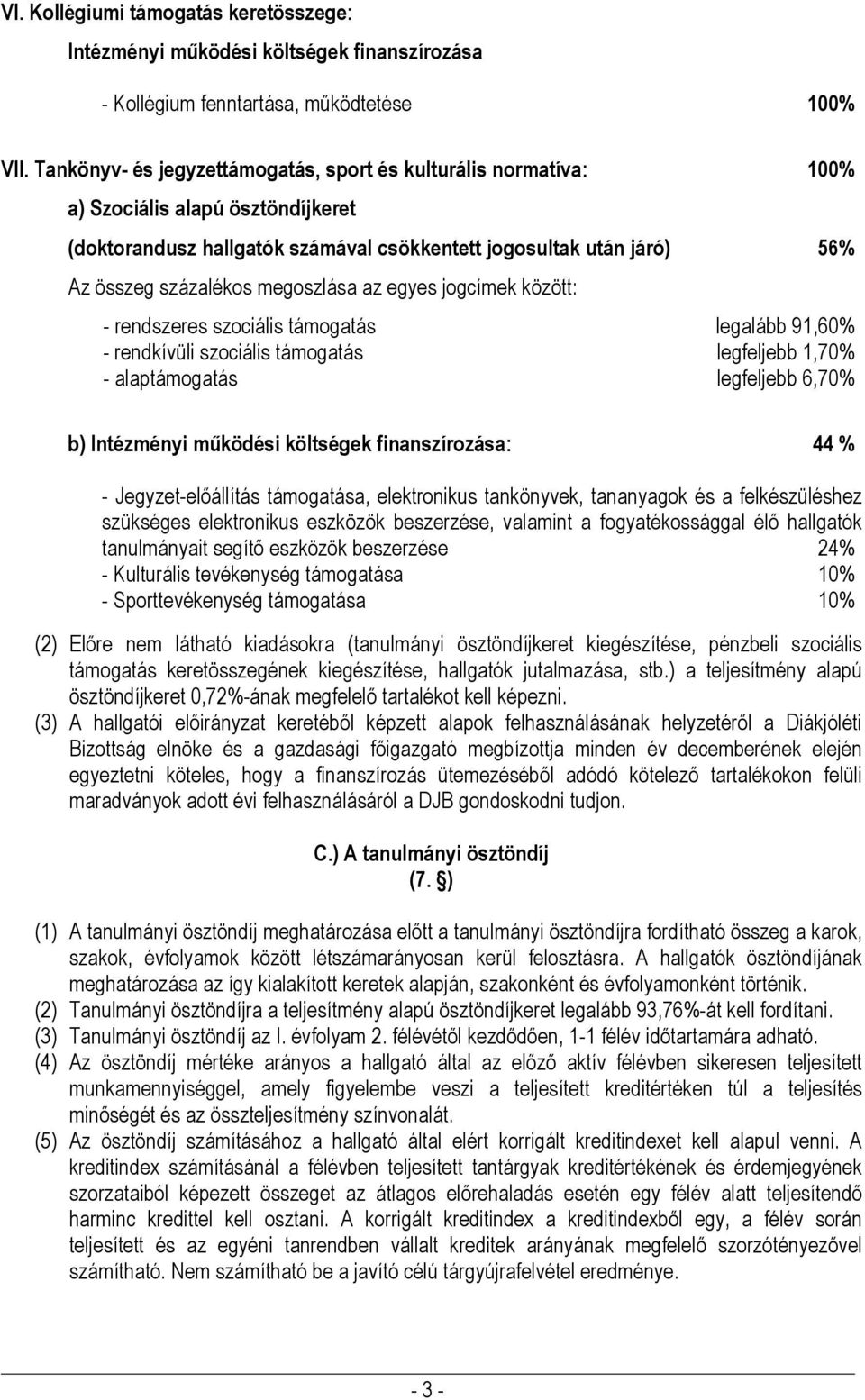 megoszlása az egyes jogcímek között: - rendszeres szociális támogatás legalább 91,60% - rendkívüli szociális támogatás legfeljebb 1,70% - alaptámogatás legfeljebb 6,70% b) Intézményi működési