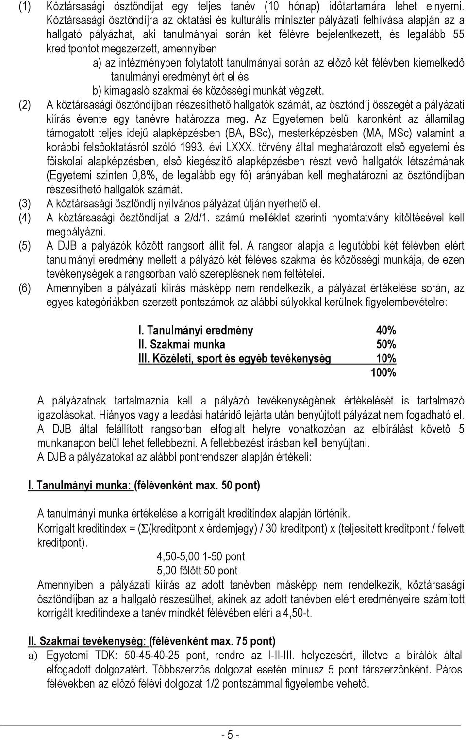 megszerzett, amennyiben a) az intézményben folytatott tanulmányai során az előző két félévben kiemelkedő tanulmányi eredményt ért el és b) kimagasló szakmai és közösségi munkát végzett.