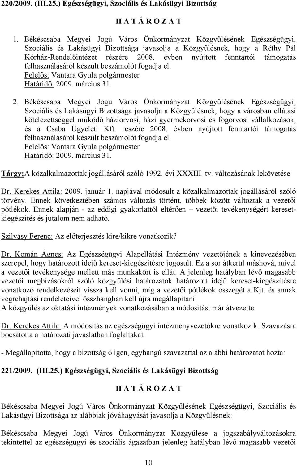 évben nyújtott fenntartói támogatás felhasználásáról készült beszámolót fogadja el. Határidő: 20