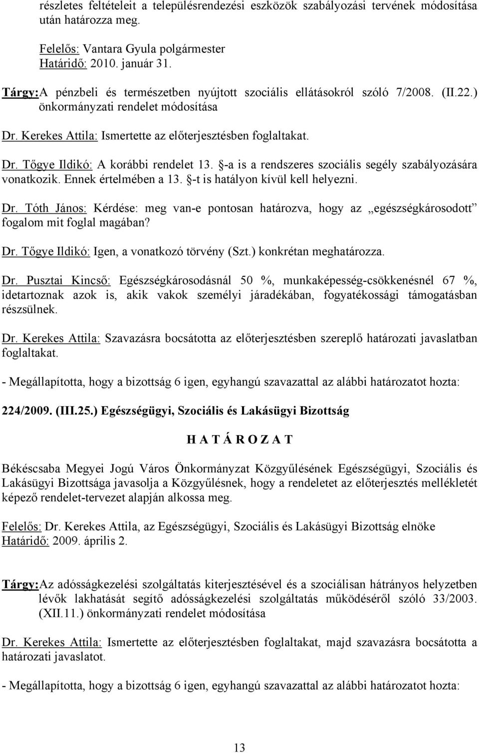 -a is a rendszeres szociális segély szabályozására vonatkozik. Ennek értelmében a 13. -t is hatályon kívül kell helyezni. Dr.