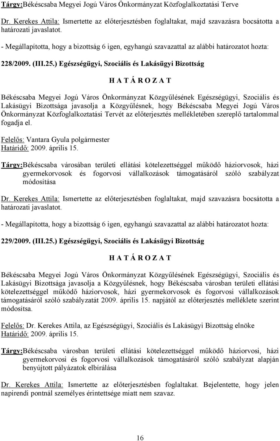 ) Egészségügyi, Szociális és Lakásügyi Bizottság Békéscsaba Megyei Jogú Város Önkormányzat Közgyűlésének Egészségügyi, Szociális és Lakásügyi Bizottsága javasolja a Közgyűlésnek, hogy Békéscsaba