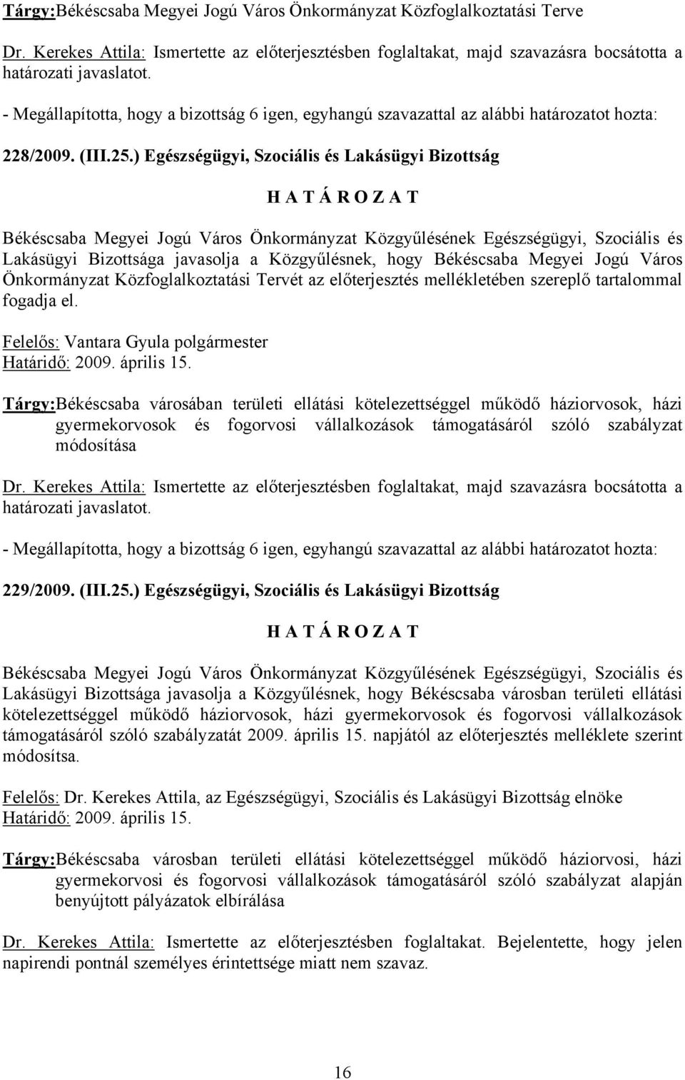 ) Egészségügyi, Szociális és Lakásügyi Bizottság Békéscsaba Megyei Jogú Város Önkormányzat Közgyűlésének Egészségügyi, Szociális és Lakásügyi Bizottsága javasolja a Közgyűlésnek, hogy Békéscsaba