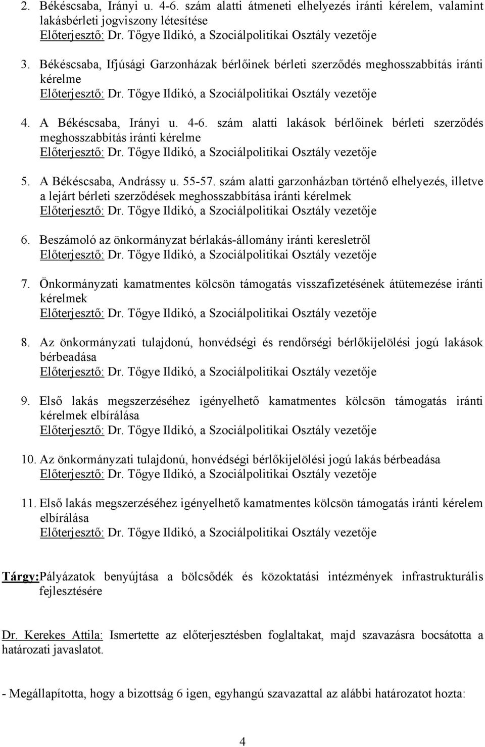 szám alatti lakások bérlőinek bérleti szerződés meghosszabbítás iránti kérelme Előterjesztő: Dr. Tőgye Ildikó, a Szociálpolitikai Osztály vezetője 5. A Békéscsaba, Andrássy u. 55-57.