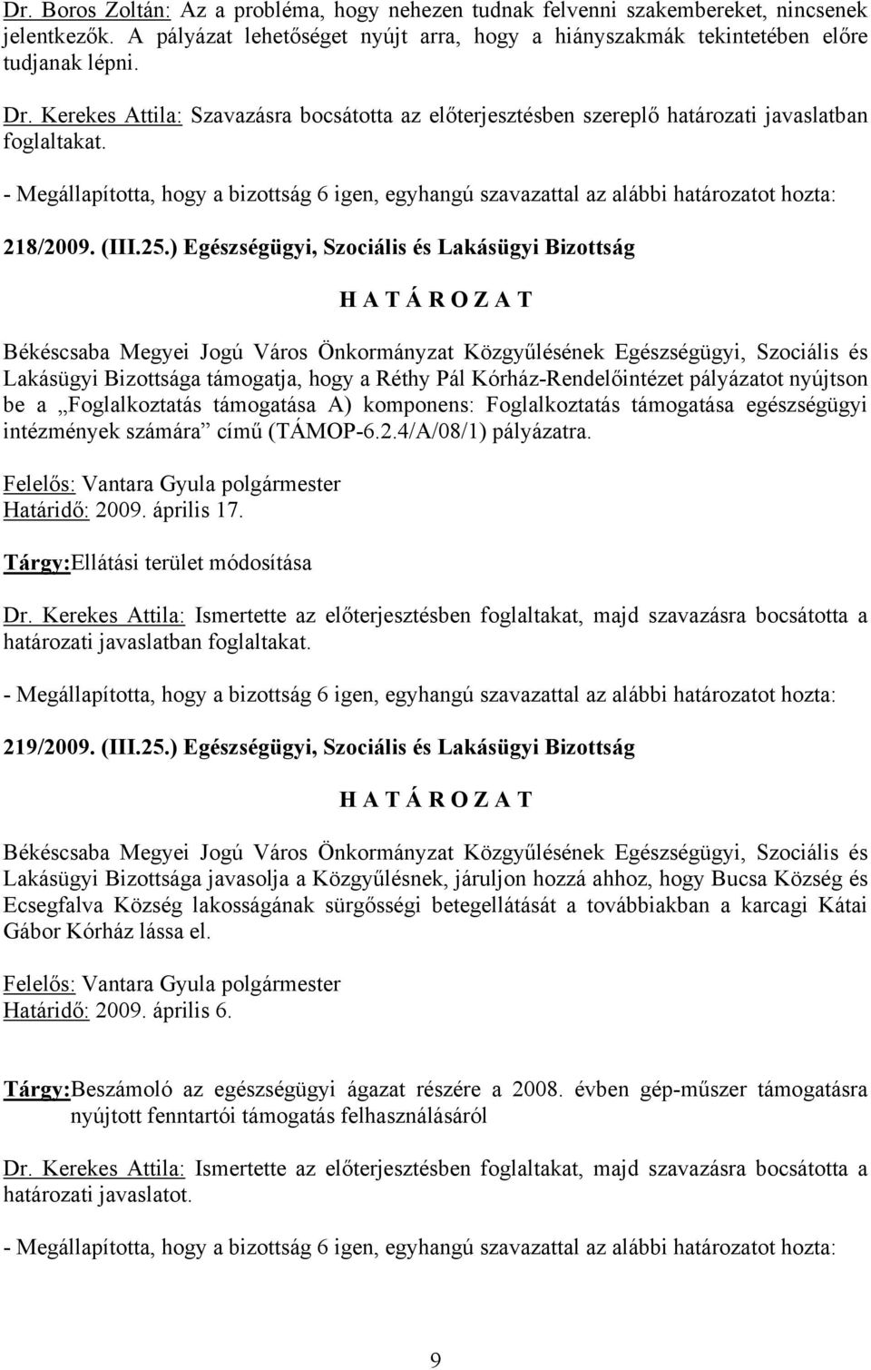 ) Egészségügyi, Szociális és Lakásügyi Bizottság Békéscsaba Megyei Jogú Város Önkormányzat Közgyűlésének Egészségügyi, Szociális és Lakásügyi Bizottsága támogatja, hogy a Réthy Pál