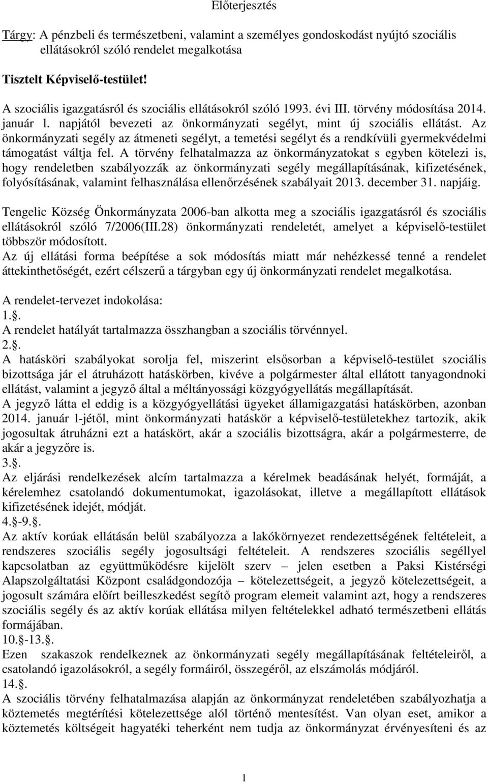 Az önkormányzati segély az átmeneti segélyt, a temetési segélyt és a rendkívüli gyermekvédelmi támogatást váltja fel.