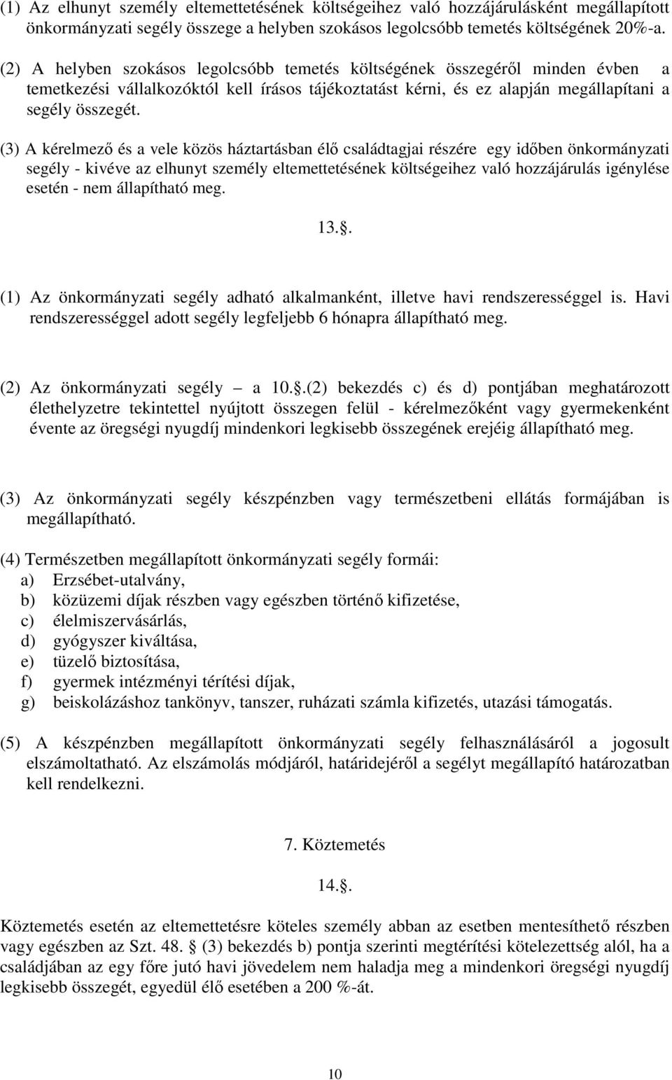 (3) A kérelmező és a vele közös háztartásban élő családtagjai részére egy időben önkormányzati segély - kivéve az elhunyt személy eltemettetésének költségeihez való hozzájárulás igénylése esetén -