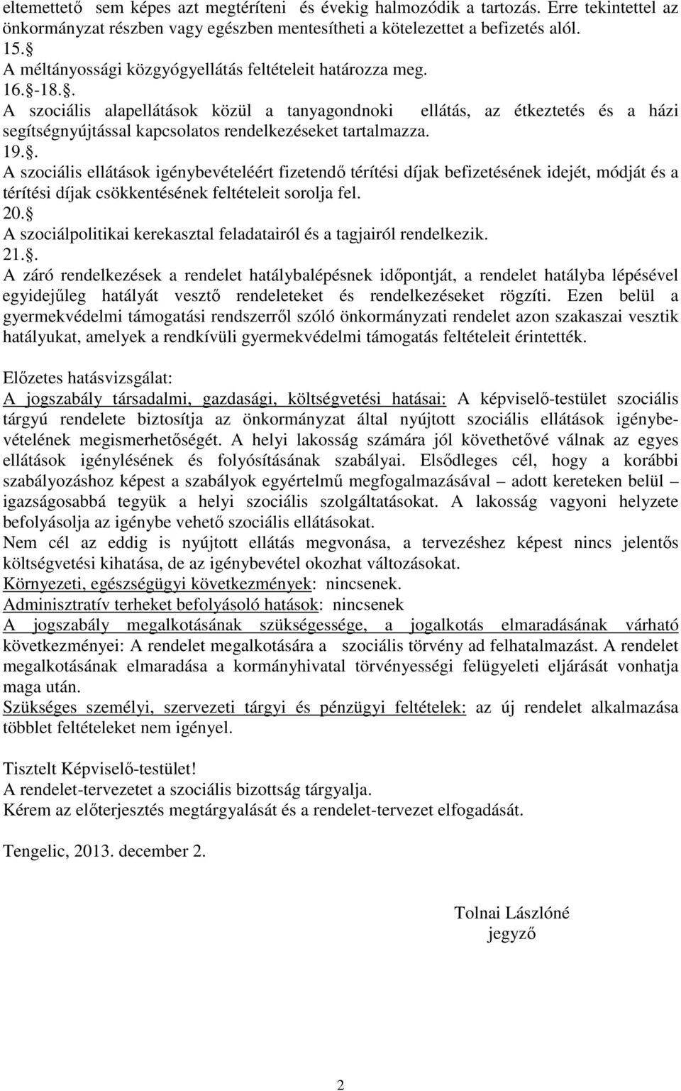 . A szociális alapellátások közül a tanyagondnoki ellátás, az étkeztetés és a házi segítségnyújtással kapcsolatos rendelkezéseket tartalmazza. 19.
