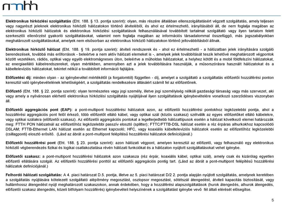 értelmezhető, irányításából áll, de nem foglalja magában az elektronikus hírközlő hálózatok és elektronikus hírközlési szolgáltatások felhasználásával továbbított tartalmat szolgáltató vagy ilyen