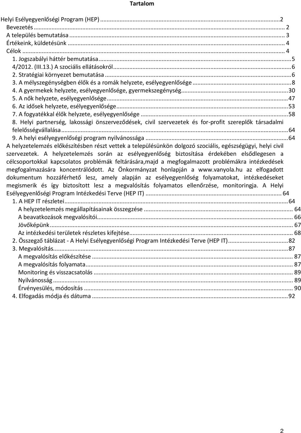 A gyermekek helyzete, esélyegyenlősége, gyermekszegénység...30 5. A nők helyzete, esélyegyenlősége...47 6. Az idősek helyzete, esélyegyenlősége...53 7. A fogyatékkal élők helyzete, esélyegyenlősége.