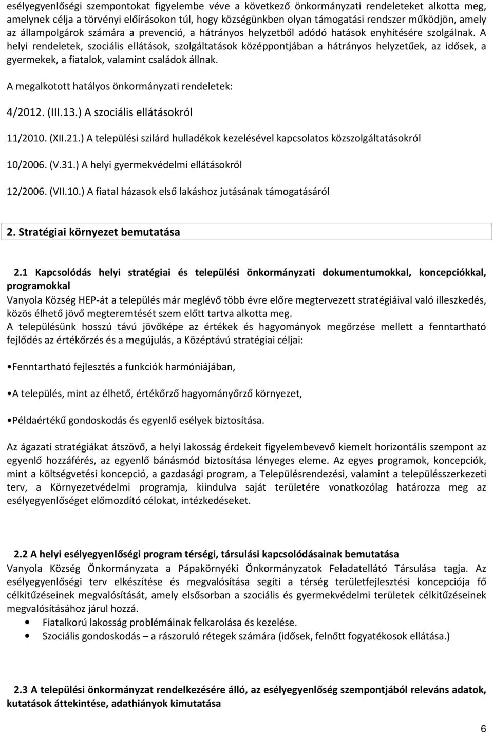 A helyi rendeletek, szociális ellátások, szolgáltatások középpontjában a hátrányos helyzetűek, az idősek, a gyermekek, a fiatalok, valamint családok állnak.