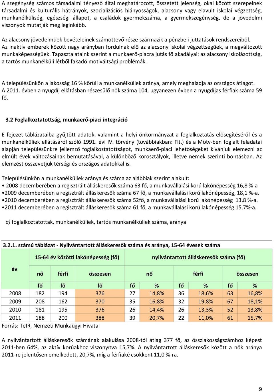 Az alacsony jövedelműek bevételeinek számottevő része származik a pénzbeli juttatások rendszereiből.