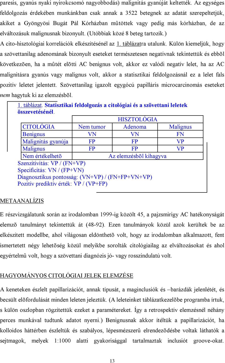 malignusnak bizonyult. (Utóbbiak közé 8 beteg tartozik.) A cito-hisztológiai korrelációk elkészítésénél az 1. táblázatra utalunk.