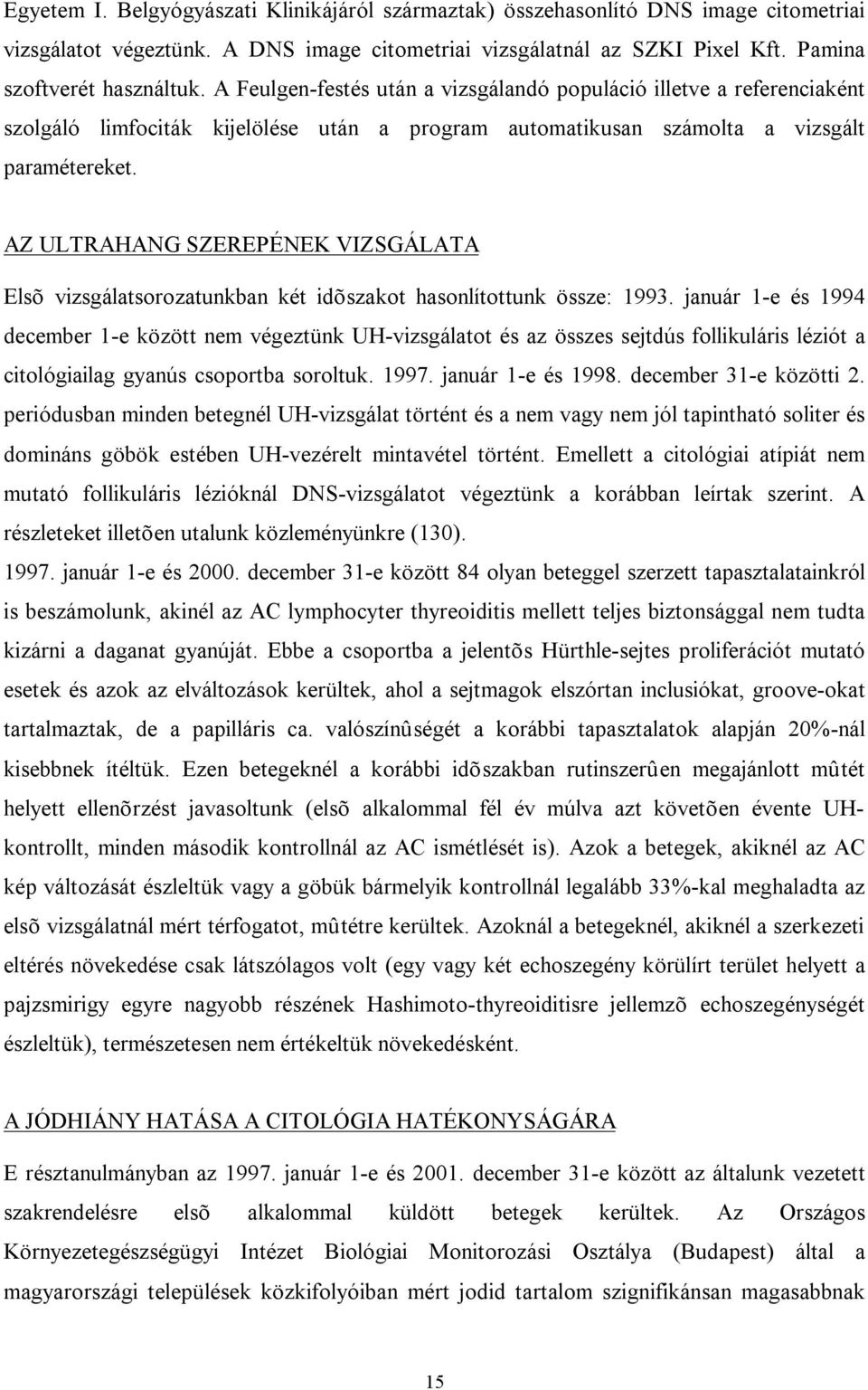 AZ ULTRAHANG SZEREPÉNEK VIZSGÁLATA Elsõ vizsgálatsorozatunkban két idõszakot hasonlítottunk össze: 1993.