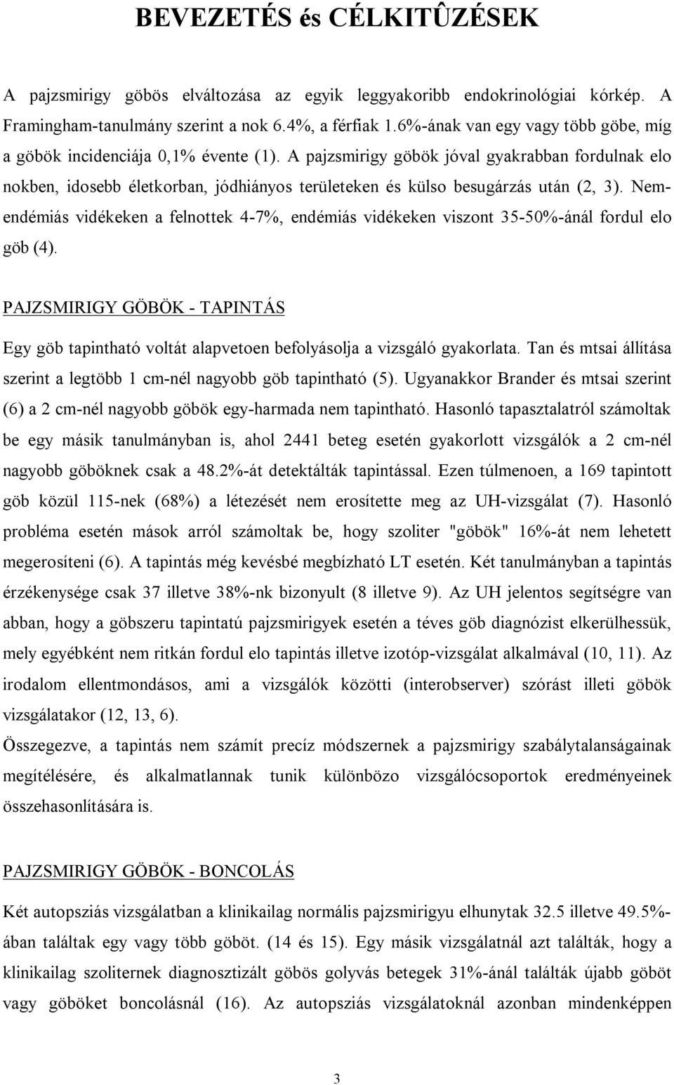 A pajzsmirigy göbök jóval gyakrabban fordulnak elo nokben, idosebb életkorban, jódhiányos területeken és külso besugárzás után (2, 3).