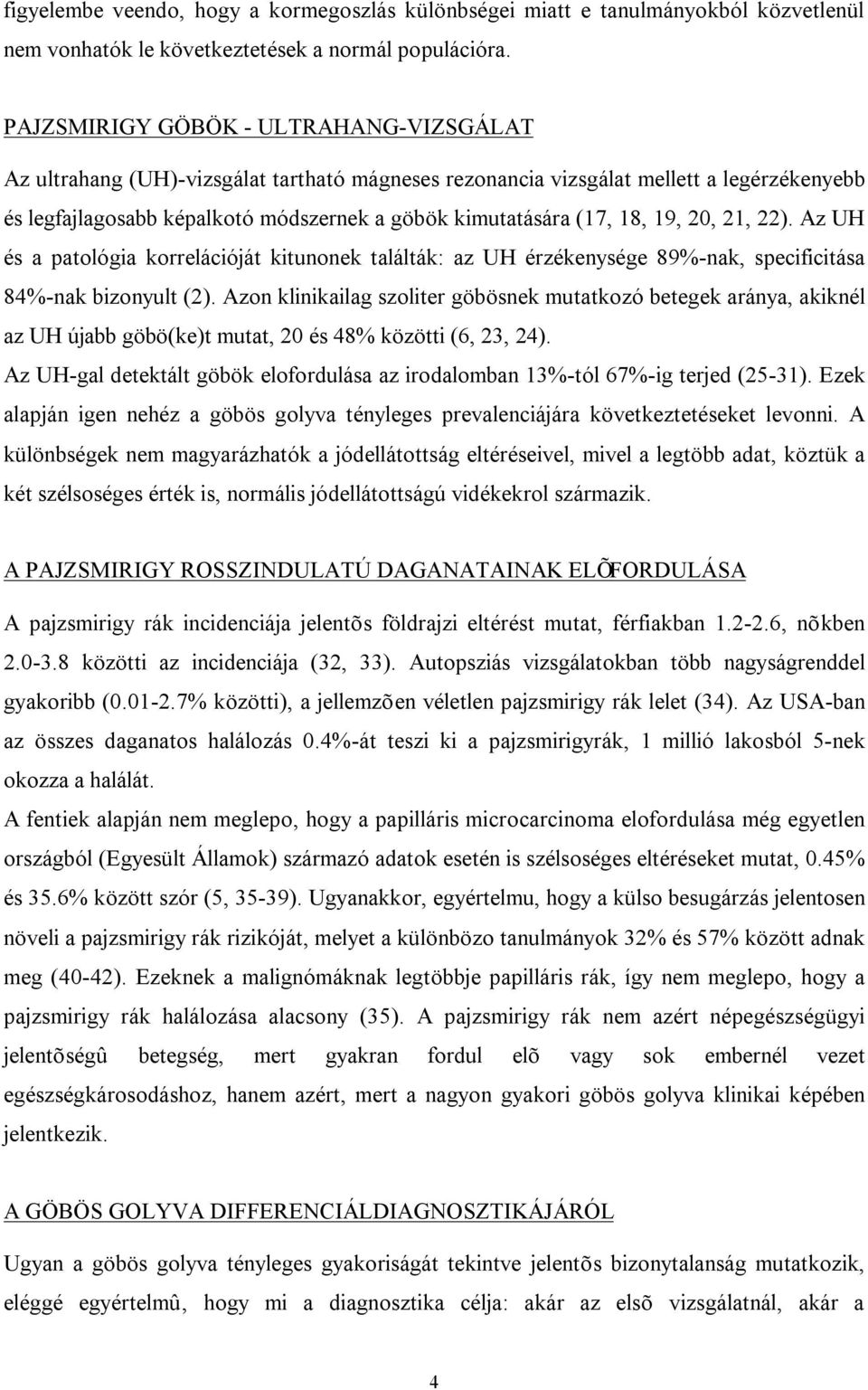 18, 19, 20, 21, 22). Az UH és a patológia korrelációját kitunonek találták: az UH érzékenysége 89%-nak, specificitása 84%-nak bizonyult (2).