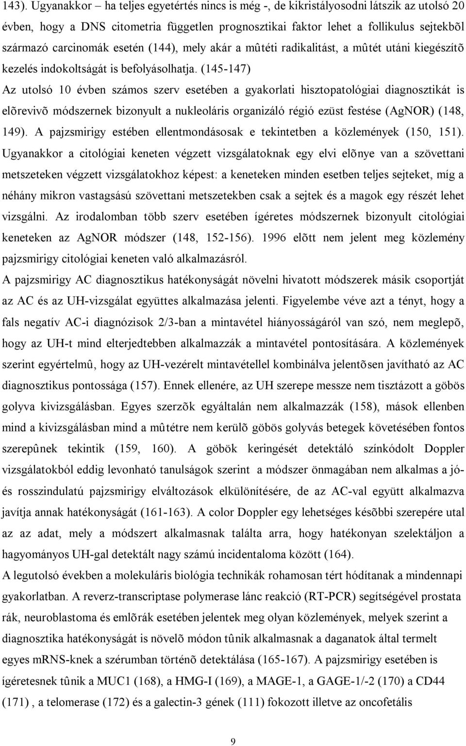 (145-147) Az utolsó 10 évben számos szerv esetében a gyakorlati hisztopatológiai diagnosztikát is elõrevivõ módszernek bizonyult a nukleoláris organizáló régió ezüst festése (AgNOR) (148, 149).