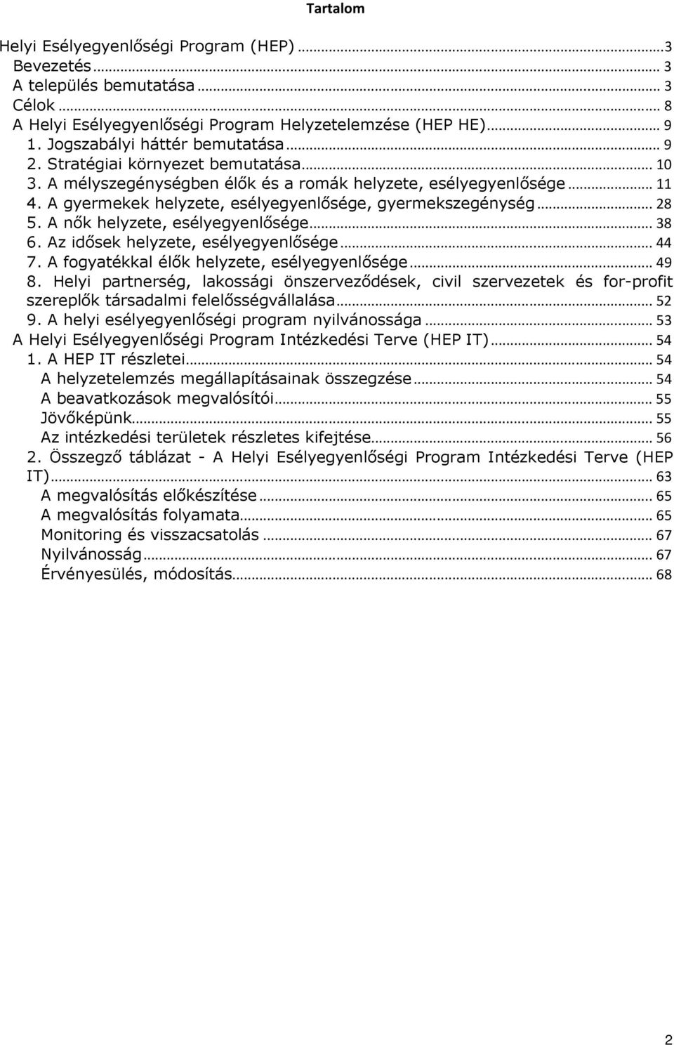 A gyermekek helyzete, esélyegyenlősége, gyermekszegénység... 28 5. A nők helyzete, esélyegyenlősége... 38 6. Az idősek helyzete, esélyegyenlősége... 44 7.