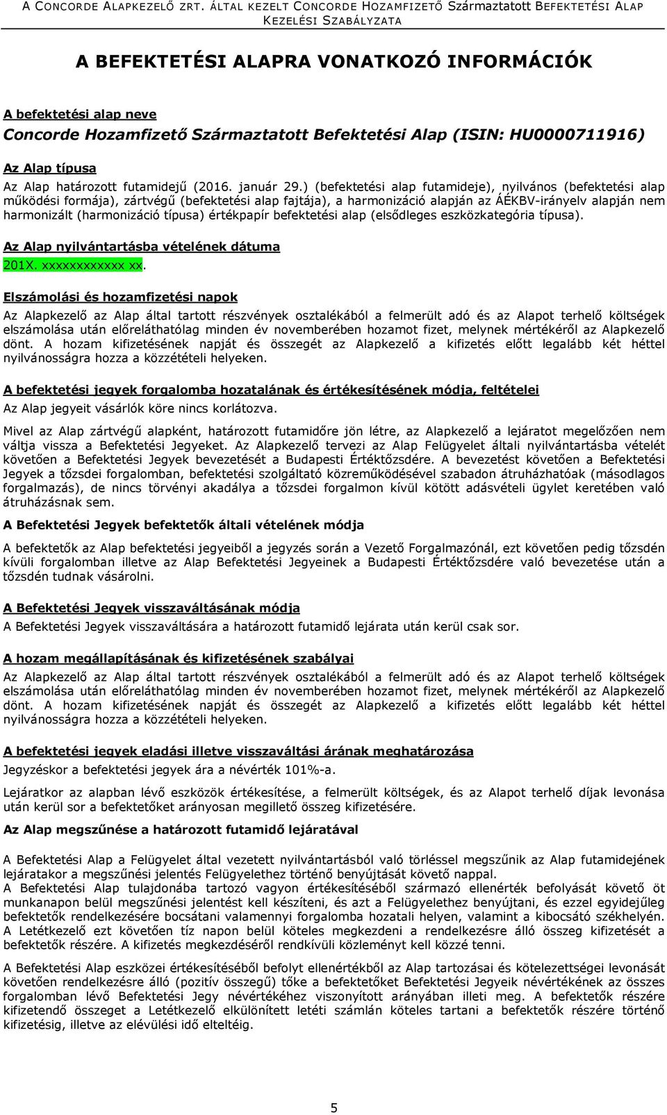 ) (befektetési alap futamideje), nyilvános (befektetési alap működési formája), zártvégű (befektetési alap fajtája), a harmonizáció alapján az ÁÉKBV-irányelv alapján nem harmonizált (harmonizáció