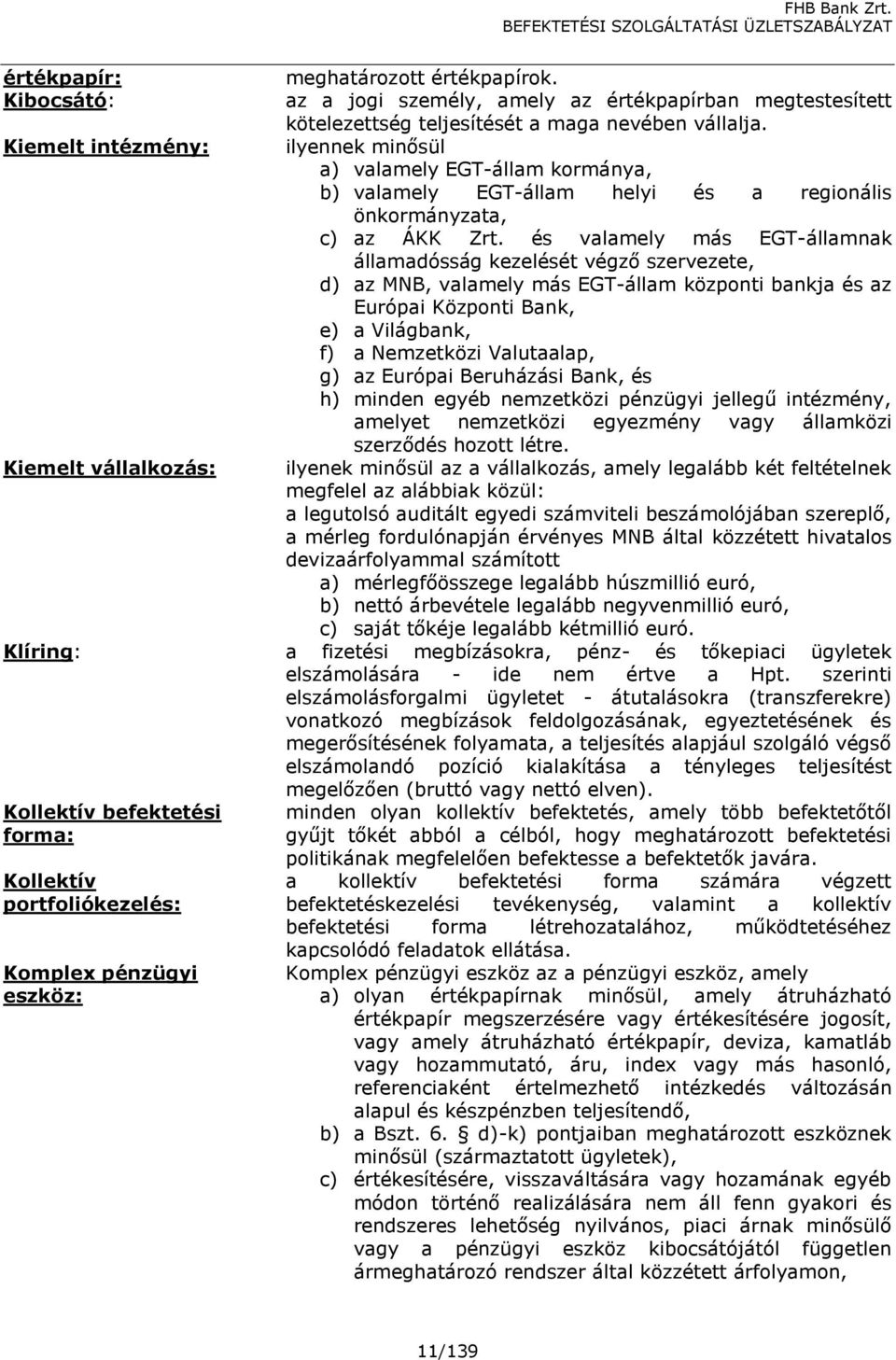 és valamely más EGT-államnak államadósság kezelését végző szervezete, d) az MNB, valamely más EGT-állam központi bankja és az Európai Központi Bank, e) a Világbank, f) a Nemzetközi Valutaalap, g) az