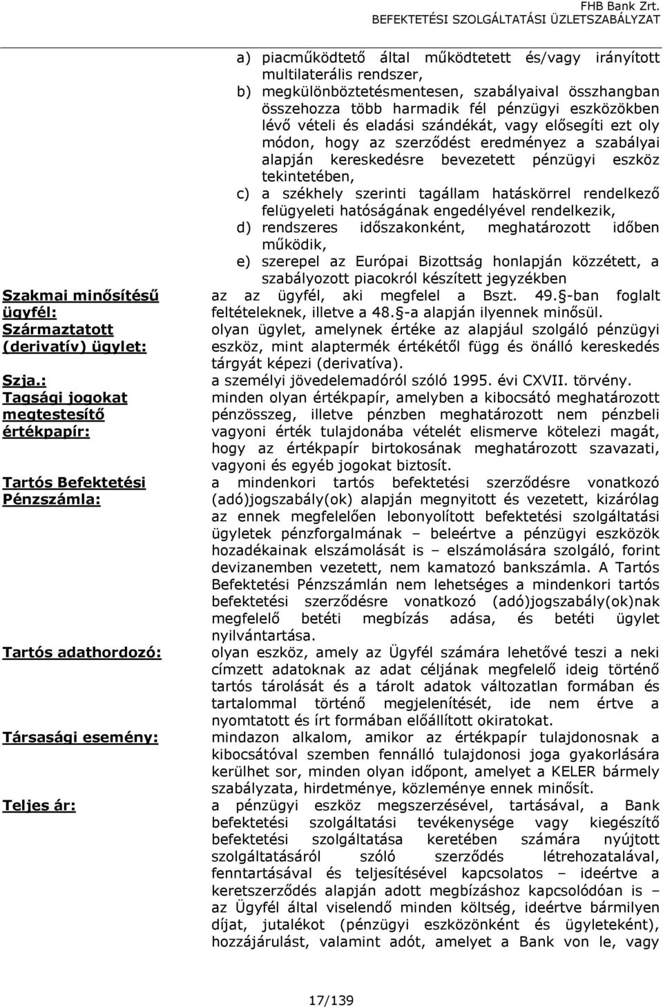 megkülönböztetésmentesen, szabályaival összhangban összehozza több harmadik fél pénzügyi eszközökben lévő vételi és eladási szándékát, vagy elősegíti ezt oly módon, hogy az szerződést eredményez a