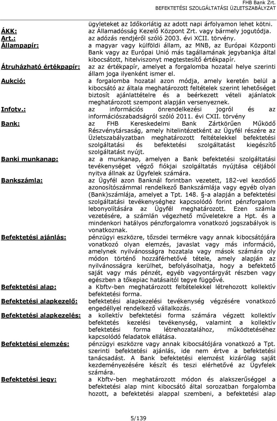 a magyar vagy külföldi állam, az MNB, az Európai Központi Bank vagy az Európai Unió más tagállamának jegybankja által kibocsátott, hitelviszonyt megtestesítő értékpapír.